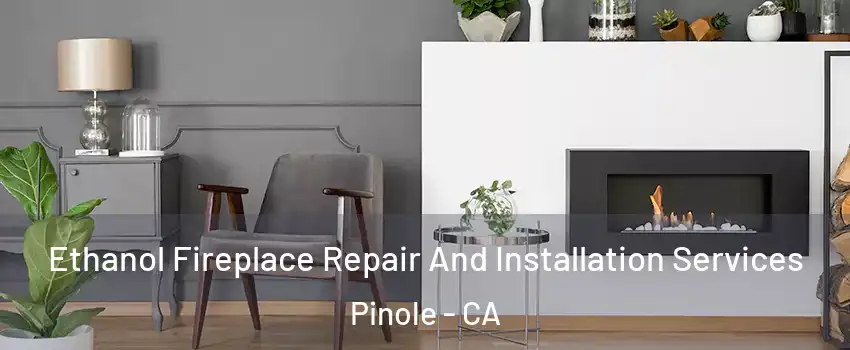  Ethanol Fireplace Repair And Installation Services Pinole - CA