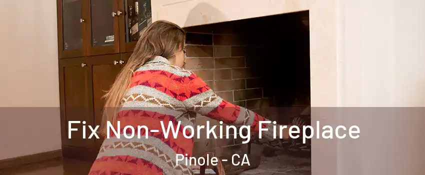  Fix Non-Working Fireplace Pinole - CA
