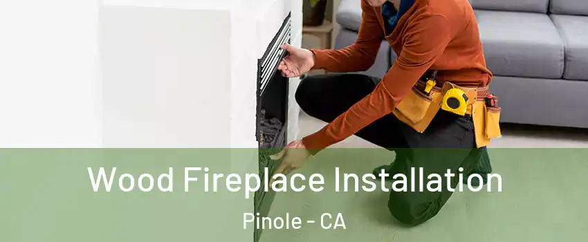  Wood Fireplace Installation Pinole - CA
