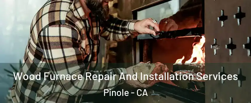  Wood Furnace Repair And Installation Services Pinole - CA